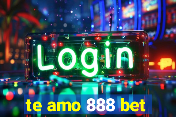 te amo 888 bet